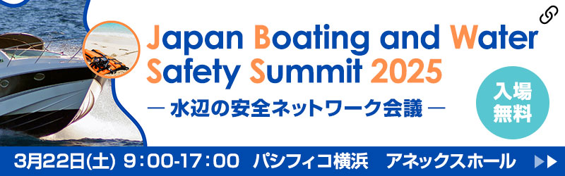 Japan Boating and Water Safety Summit 2025ー水辺の安全ネットワーク会議ー　3月22日(土) 9：00-17：00  パシフィコ横浜　アネックスホール